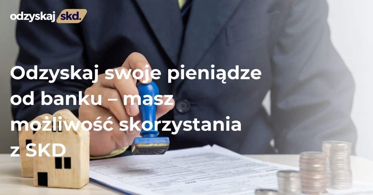 Odzyskaj swoje pieniądze od banku – masz możliwość skorzystania z SKD
