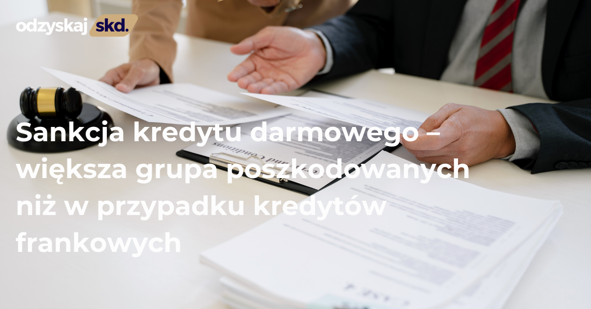 Sankcja kredytu darmowego – większa grupa poszkodowanych niż w przypadku kredytów frankowych