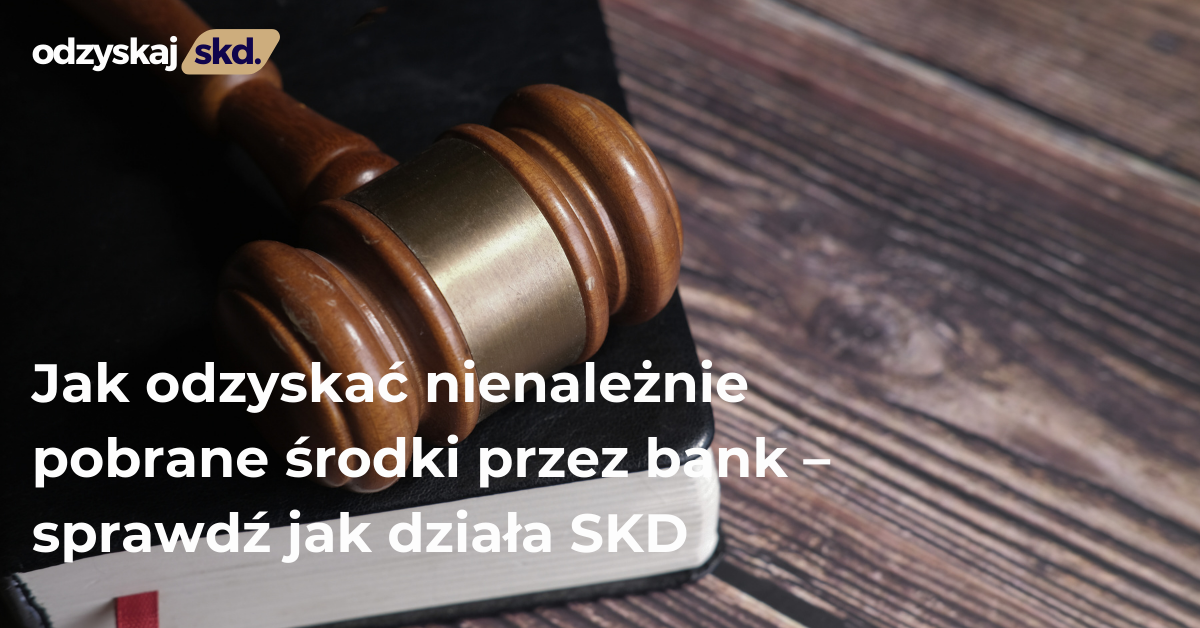 Jak odzyskać nienależnie pobrane środki przez bank – sprawdź jak działa SKD