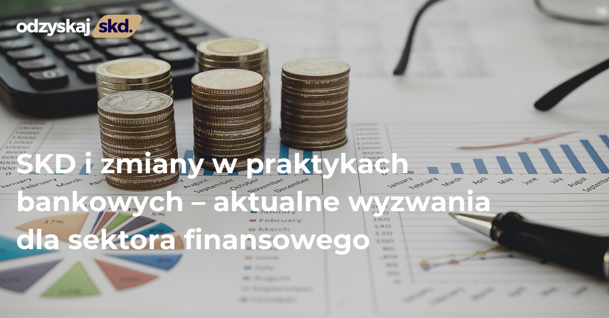 SKD i zmiany w praktykach bankowych – aktualne wyzwania dla sektora finansowego